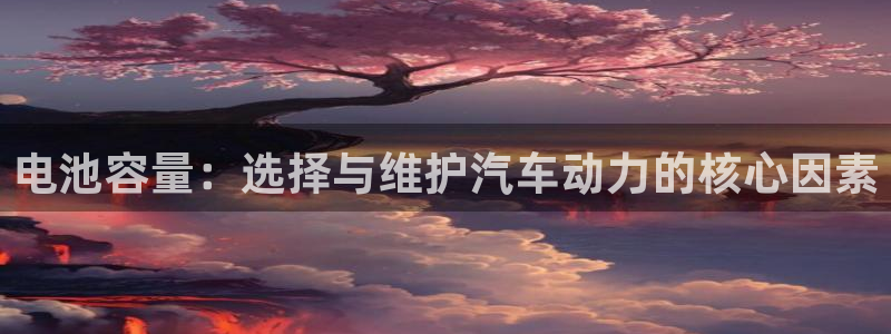 优发国际官网下载安装手机版：电池容量：选择与维护汽车动力的核心因素