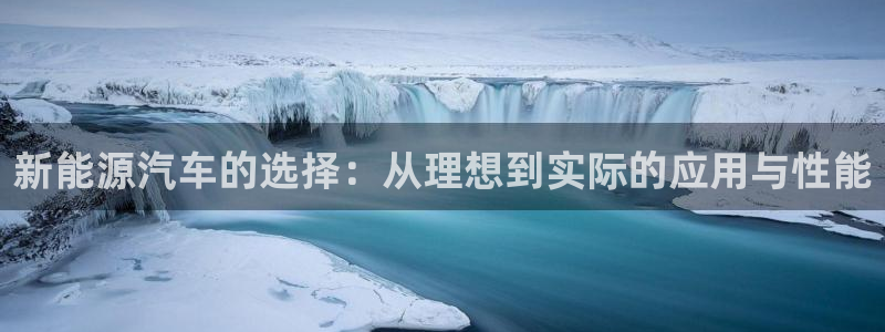 优发国际youfa966：新能源汽车的选择：从理想到实际的应用与性能