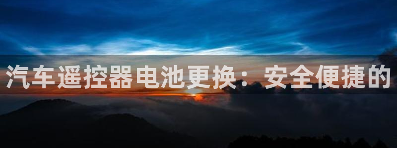 优发国际官方网手机版下载安装：汽车遥控器电池更换：安全便捷的